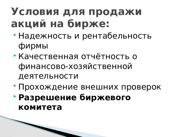 Условия для продажи акций на бирже: Надежность и рентабельность фирмы Качественная отчётность о финансово-хозяйственной деятельности Прохождение внешних проверок Разрешение биржевого комитета 