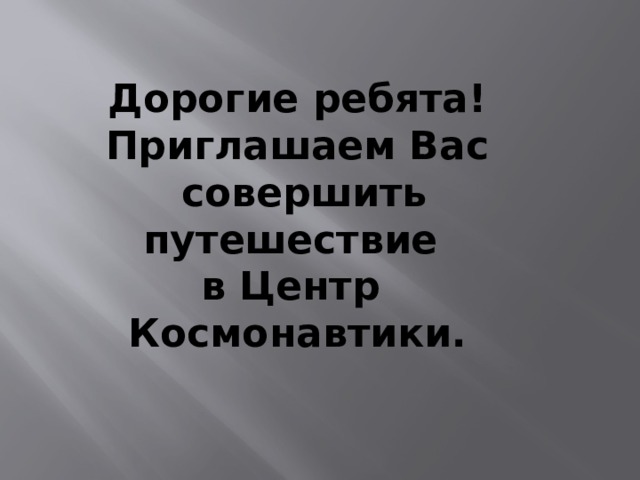 Дорогие ребята! Приглашаем Вас  совершить путешествие в Центр Космонавтики. 