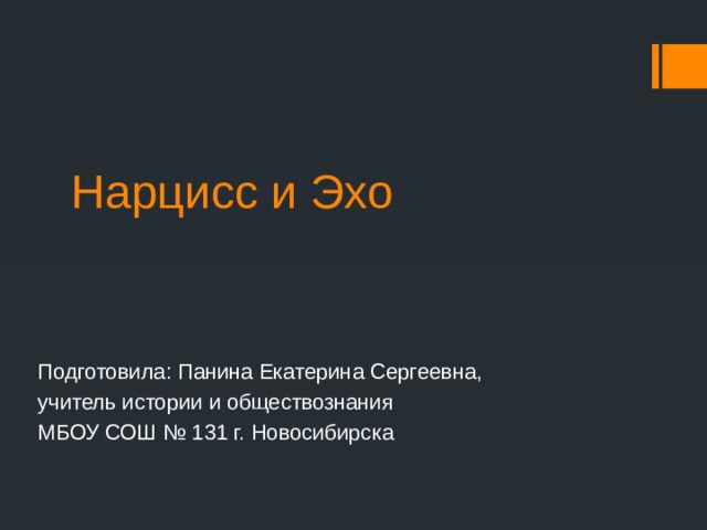 Нарцисс и Эхо Подготовила: Панина Екатерина Сергеевна, учитель истории и обществознания МБОУ СОШ № 131 г. Новосибирска 