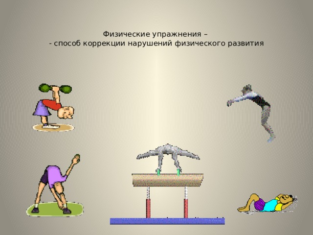   Физические упражнения –  - способ коррекции нарушений физического развития 