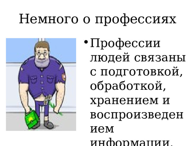 Немного о профессиях Профессии людей связаны с подготовкой, обработкой, хранением и воспроизведением информации. 