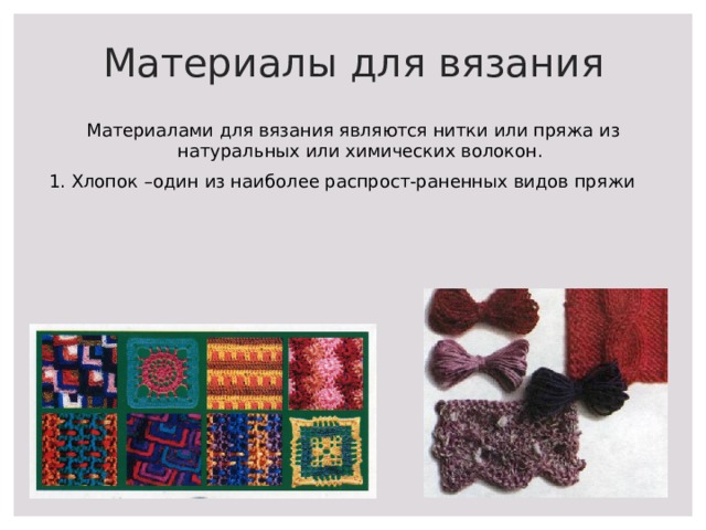 Материалы для вязания Материалами для вязания являются нитки или пряжа из натуральных или химических волокон. 1. Хлопок –один из наиболее распрост-раненных видов пряжи 