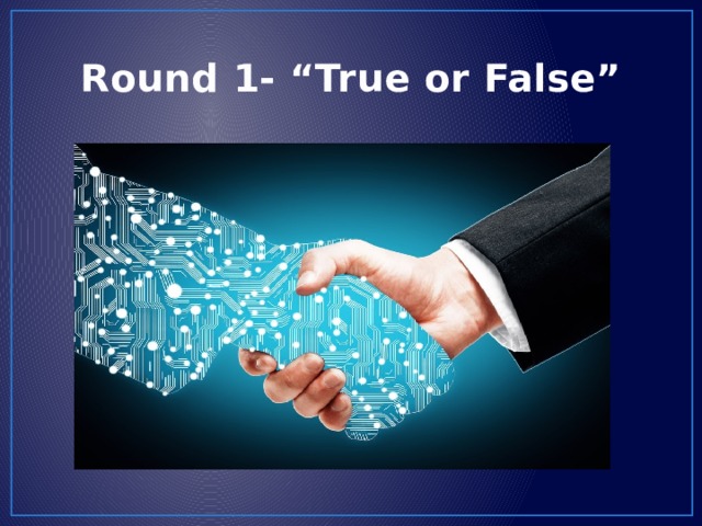 Round 1- “True or False” 