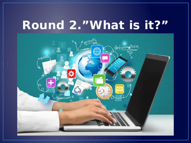 Round 2.”What is it?” 