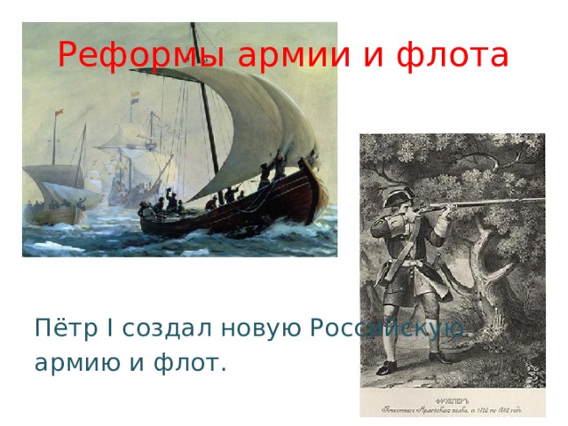 Реформы армии и флота Пётр I создал новую Российскую армию и флот. 