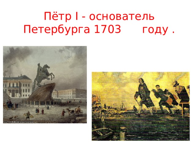  Пётр I - основатель Петербурга 1703 году . 