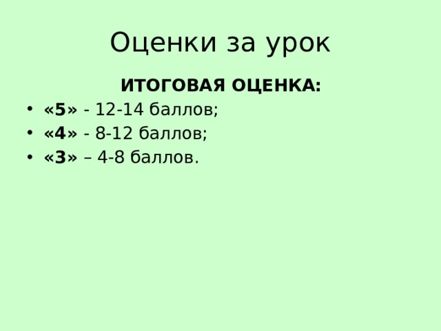 Оценки за урок ИТОГОВАЯ ОЦЕНКА: «5» - 12-14 баллов; «4» - 8-12 баллов; «3» – 4-8 баллов. 