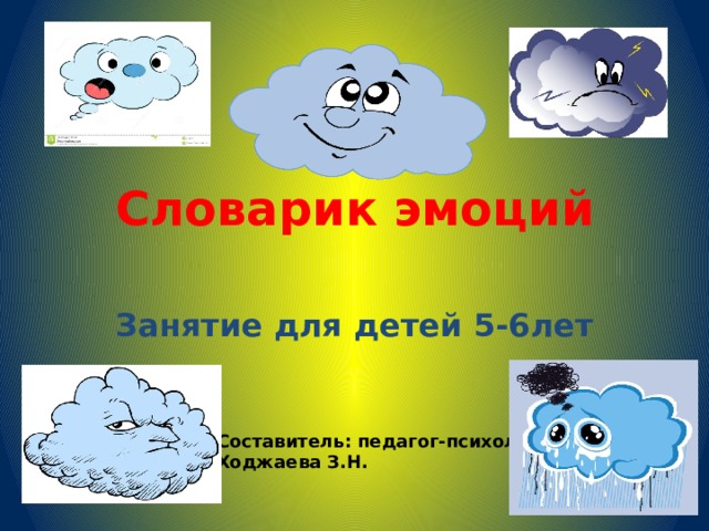 Словарик эмоций Занятие для детей 5-6лет Составитель: педагог-психолог Ходжаева З.Н. 