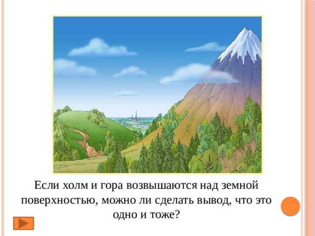  Если холм и гора возвышаются над земной поверхностью, можно ли сделать вывод, что это одно и тоже? 