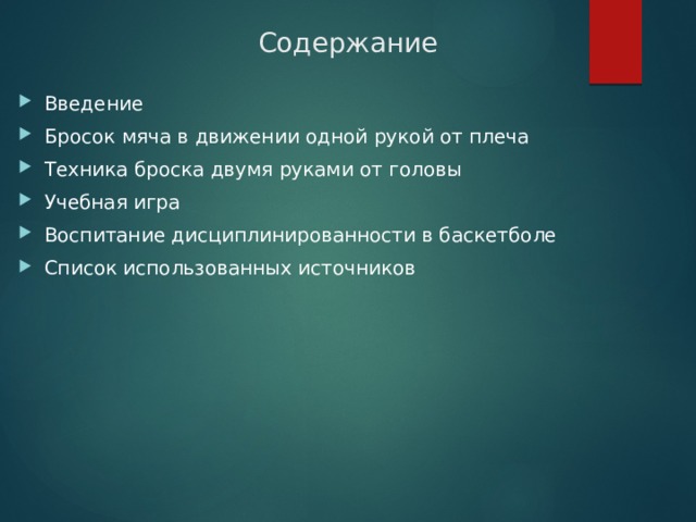 Содержание Введение Бросок мяча в движении одной рукой от плеча Техника броска двумя руками от головы Учебная игра Воспитание дисциплинированности в баскетболе Список использованных источников 