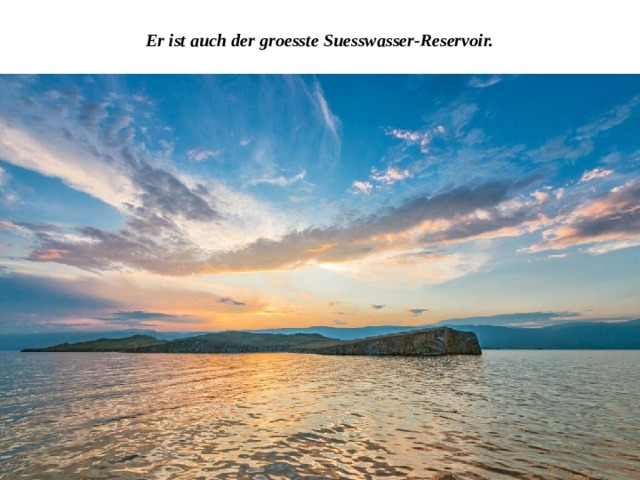 Er ist auch der groesste Suesswasser-Reservoir. 