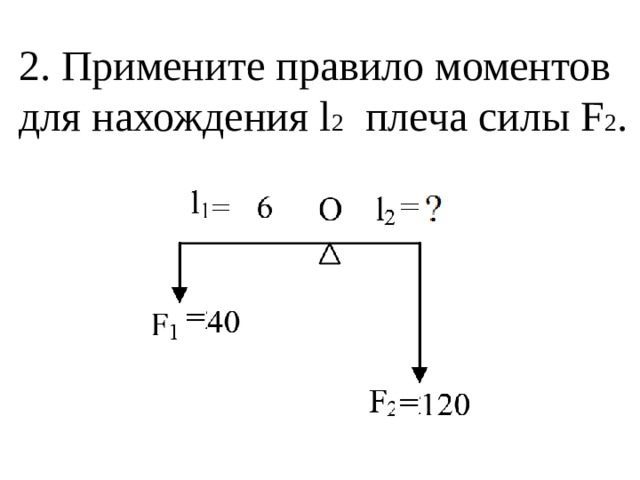 2. Примените правило моментов для нахождения l 2 плеча силы F 2 . 