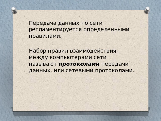 Передача данных по сети регламентируется определенными правилами. Набор правил взаимодействия между компьютерами сети называют протоколами передачи данных, или сетевыми протоколами. 