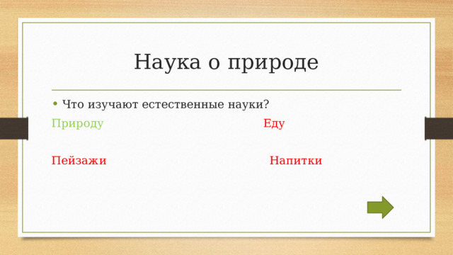 Наука о природе Что изучают естественные науки? Природу  Еду Пейзажи  Напитки 