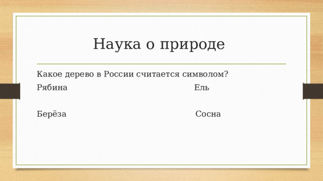 Наука о природе Какое дерево в России считается символом? Рябина Ель Берёза Сосна 