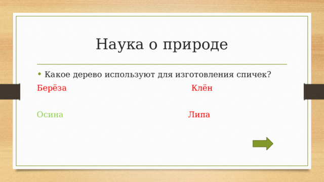 Наука о природе Какое дерево используют для изготовления спичек? Берёза  Клён Осина  Липа 