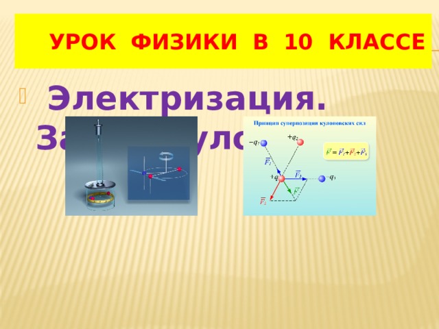  УРОК ФИЗИКИ В 10 КЛАССЕ  Электризация. Закон Кулона 