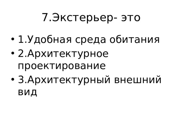 7.Экстерьер- это 1.Удобная среда обитания 2.Архитектурное проектирование 3.Архитектурный внешний вид 