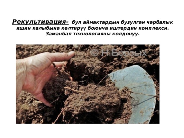 Рекультивация- бул аймактардын бузулган чарбалык ишин калыбына келтирүү боюнча иштердин комплекси. Заманбап технологияны колдонуу. 