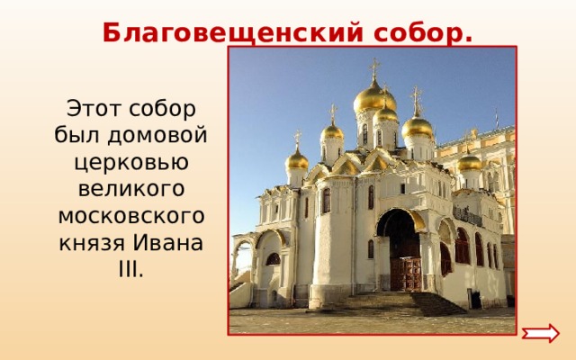  Благовещенский собор.  Этот собор был домовой церковью великого московского князя Ивана III. 