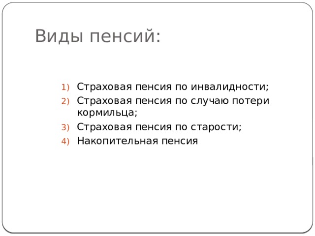 Виды пенсий: Страховая пенсия по инвалидности; Страховая пенсия по случаю потери кормильца; Страховая пенсия по старости; Накопительная пенсия 