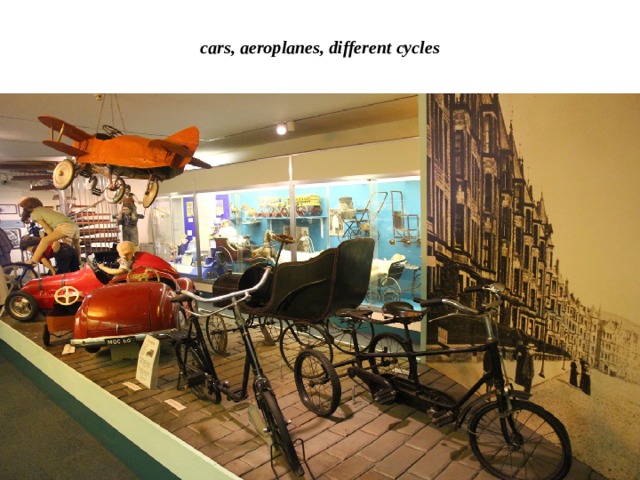 cars, aeroplanes, different cycles 