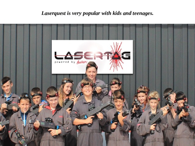Laserquest is very popular with kids and teenages. 