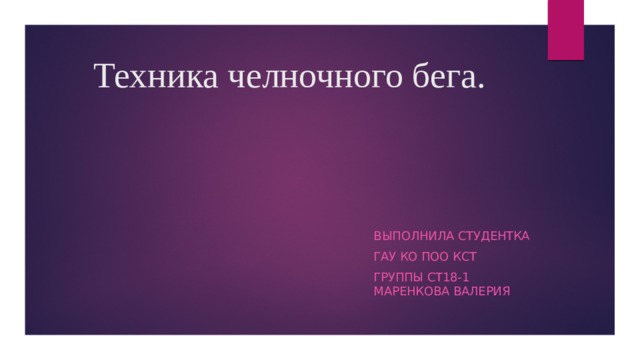 Техника челночного бега. Выполнила студентка Гау ко поо кст группы СТ18-1 Маренкова Валерия 
