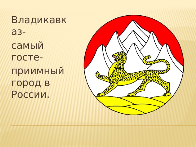 Владикавказ- самый госте- приимный город в России. 
