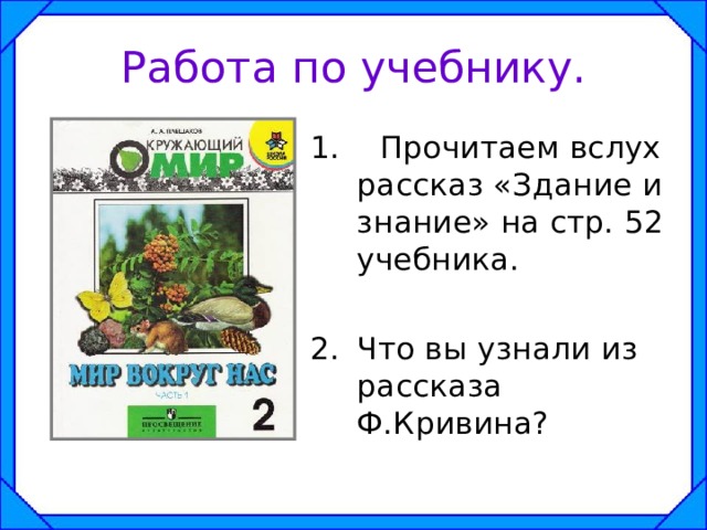 Работа по учебнику.  Прочитаем вслух рассказ «Здание и знание» на стр. 52 учебника.  Что вы узнали из рассказа Ф.Кривина? 
