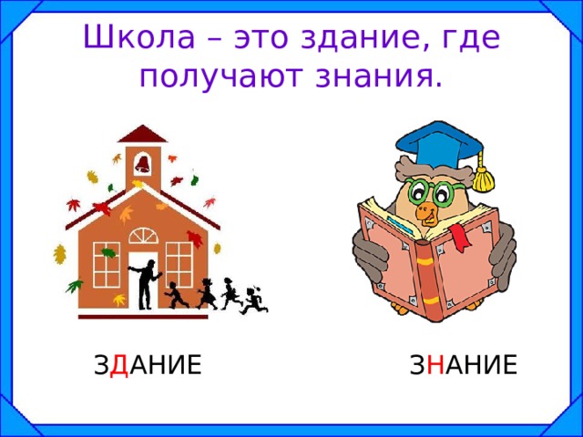 Школа – это здание, где получают знания.  З Д АНИЕ З Н АНИЕ 