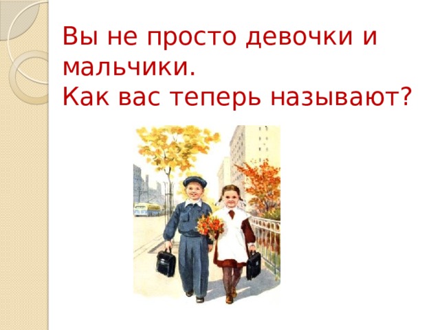 Вы не просто девочки и мальчики.  Как вас теперь называют? 