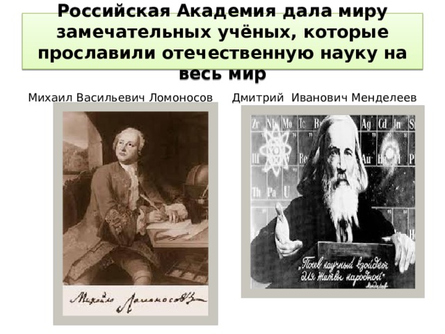 Российская Академия дала миру замечательных учёных, которые прославили отечественную науку на весь мир Михаил Васильевич Ломоносов Дмитрий Иванович Менделеев 