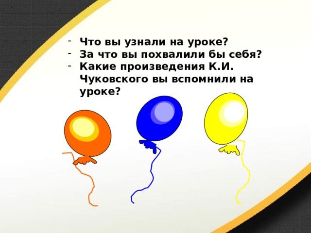 Что вы узнали на уроке? За что вы похвалили бы себя? Какие произведения К.И. Чуковского вы вспомнили на уроке? 