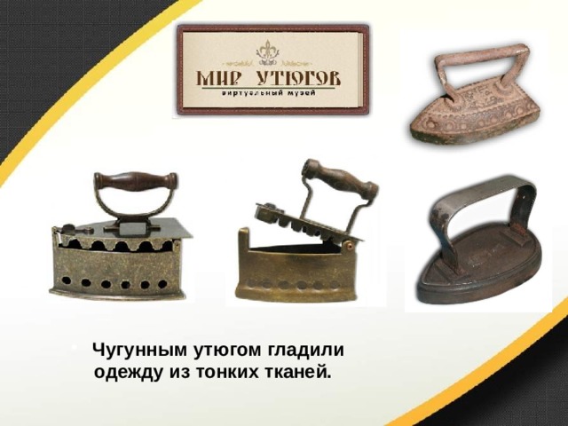 Чугунным утюгом гладили одежду из тонких тканей. 