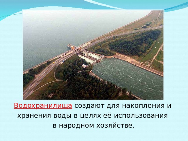 Водохранилища создают для накопления и хранения воды в целях её использования в народном хозяйстве. 