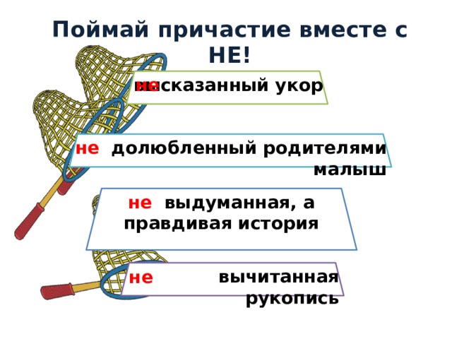 Поймай причастие вместе с НЕ! высказанный укор не долюбленный родителями малыш не не выдуманная, а правдивая история вычитанная рукопись не 