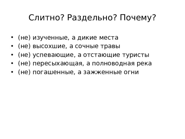 Слитно? Раздельно? Почему? (не) изученные, а дикие места (не) высохшие, а сочные травы (не) успевающие, а отстающие туристы (не) пересыхающая, а полноводная река (не) погашенные, а зажженные огни 