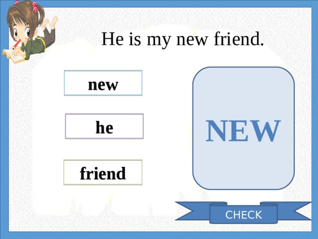  He is my new friend. NEW new he friend CHECK 