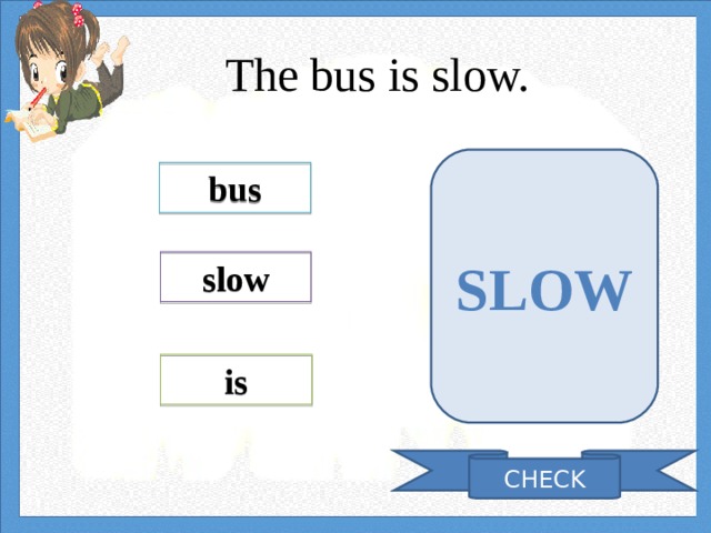 The bus is slow. SLOW bus slow is CHECK 