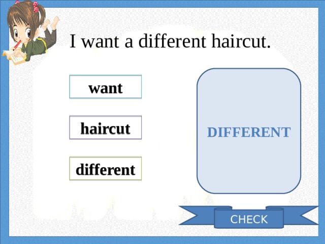 I want a different haircut.   DIFFERENT want haircut different CHECK 
