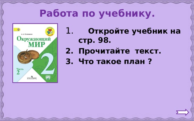Работа по учебнику.  Откройте учебник на стр. 98. Прочитайте текст. Что такое план ?  