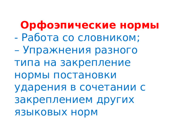 Орфоэпические нормы - Работа со словником; – Упражнения разного типа на закрепление нормы постановки ударения в сочетании с закреплением других языковых норм 
