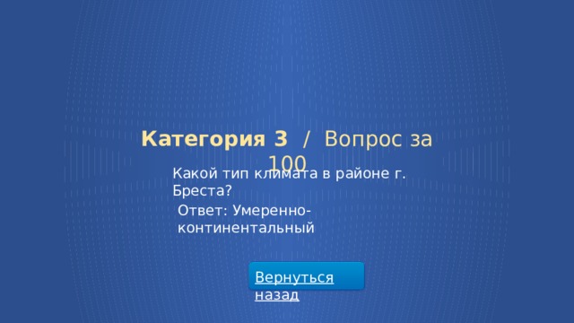 Категория 3 /  Вопрос за 100 Какой тип климата в районе г. Бреста? Ответ: Умеренно-континентальный Вернуться назад  