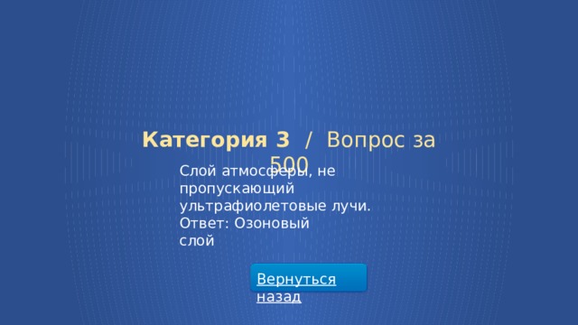 Категория 3 /  Вопрос за 500 Слой атмосферы, не пропускающий ультрафиолетовые лучи. Ответ: Озоновый слой Вернуться назад  