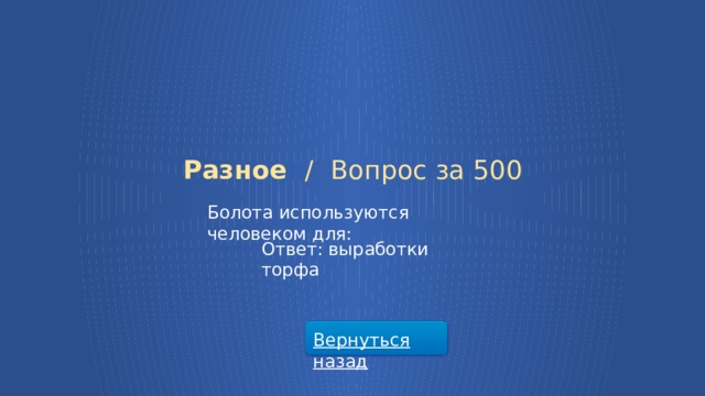 Разное /  Вопрос за 500 Болота используются человеком для: Ответ: выработки торфа Вернуться назад  