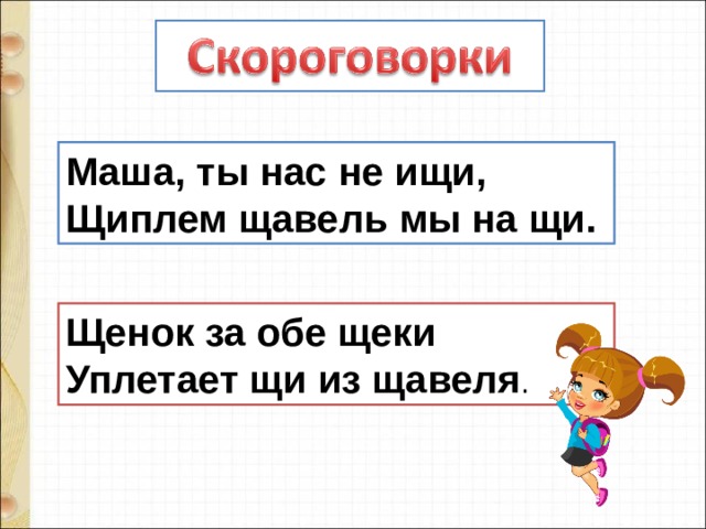 Маша, ты нас не ищи, Щиплем щавель мы на щи. Щенок за обе щеки  Уплетает щи из щавеля . 