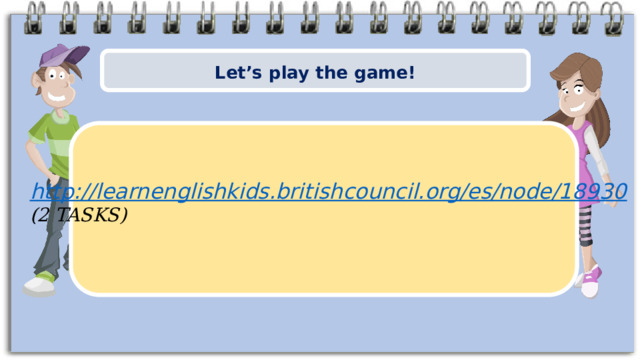 Let’s play the game! http:// learnenglishkids.britishcouncil.org/es/node/18930 (2 TASKS)  8 
