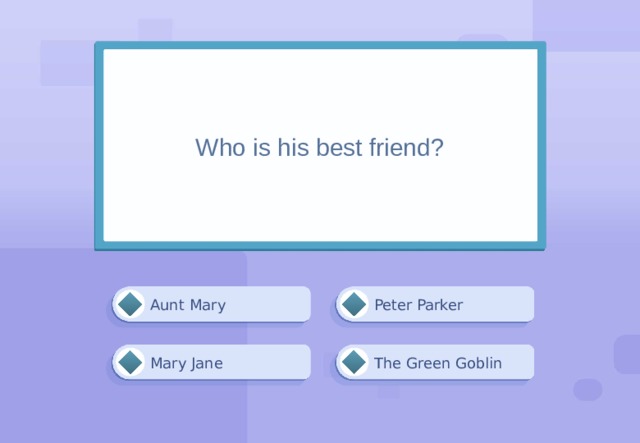 Who is his best friend? Peter Parker Aunt Mary Mary Jane The Green Goblin 