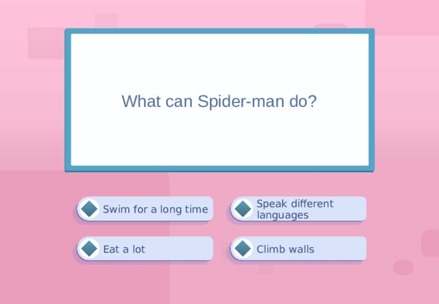 What can Spider-man do? Speak different languages Swim for a long time Climb walls Eat a lot 